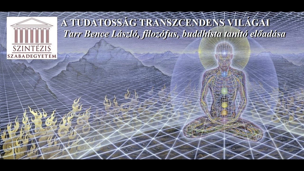 A TUDATOSSÁG TRANSZCENDENS VILÁGAI - Tarr Bence László, filozófus, buddhista tanító előadása