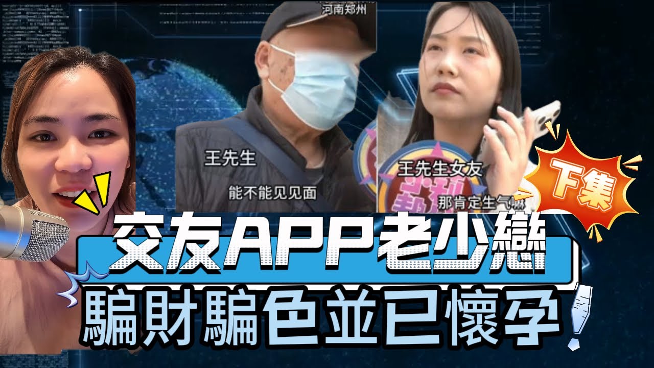 （下集）女人通過交友APP認識一個男人，男子謊報年齡並已有子孫，老少戀騙財又騙色女友並已懷孕