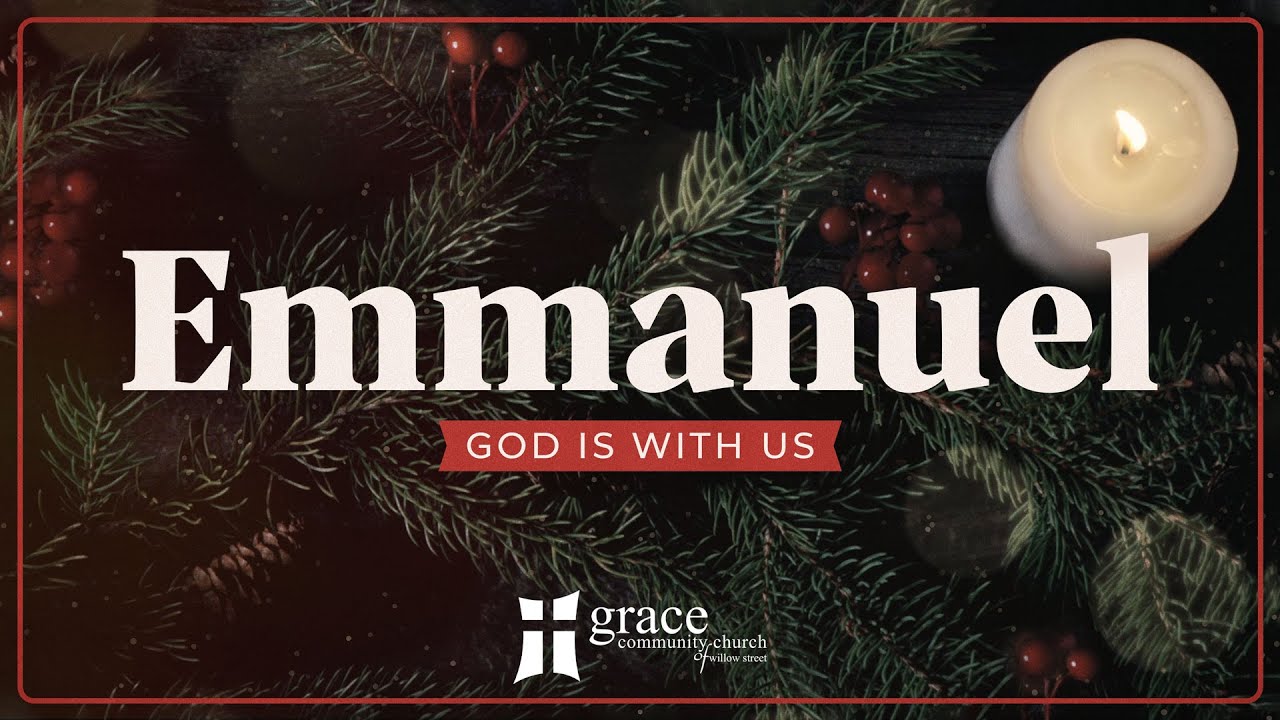Emmanuel: God is With Us - Christmas Eve at Grace Community Church of Willow Street