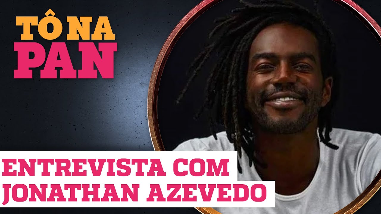 CONFIRA A ENTREVISTA COM JONATHAN AZEVEDO NA &Iacute;NTEGRA | T&Ocirc; NA PAN