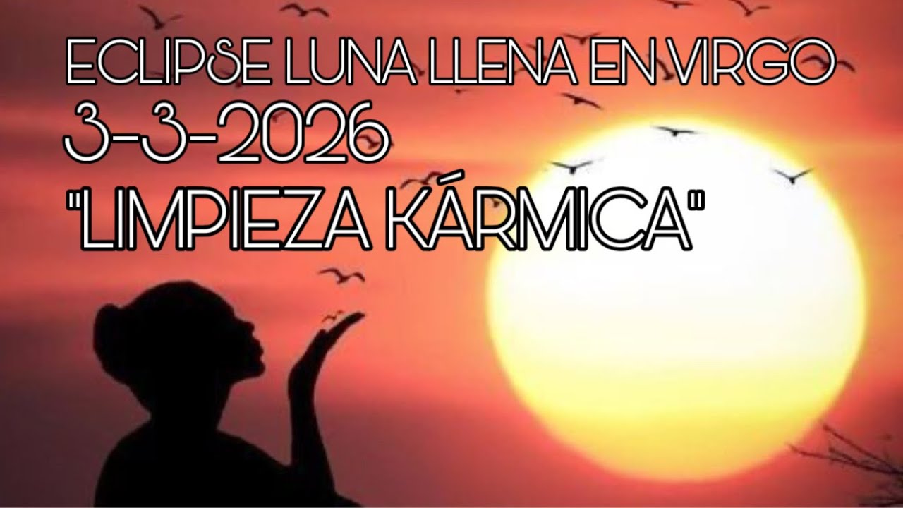 ECLIPSE LUNA LLENA EN VIRGO 3-3-2026…✨”LIMPIEZA KÁRMICA”✨…🙌🏻🙌🏻🙌🏻