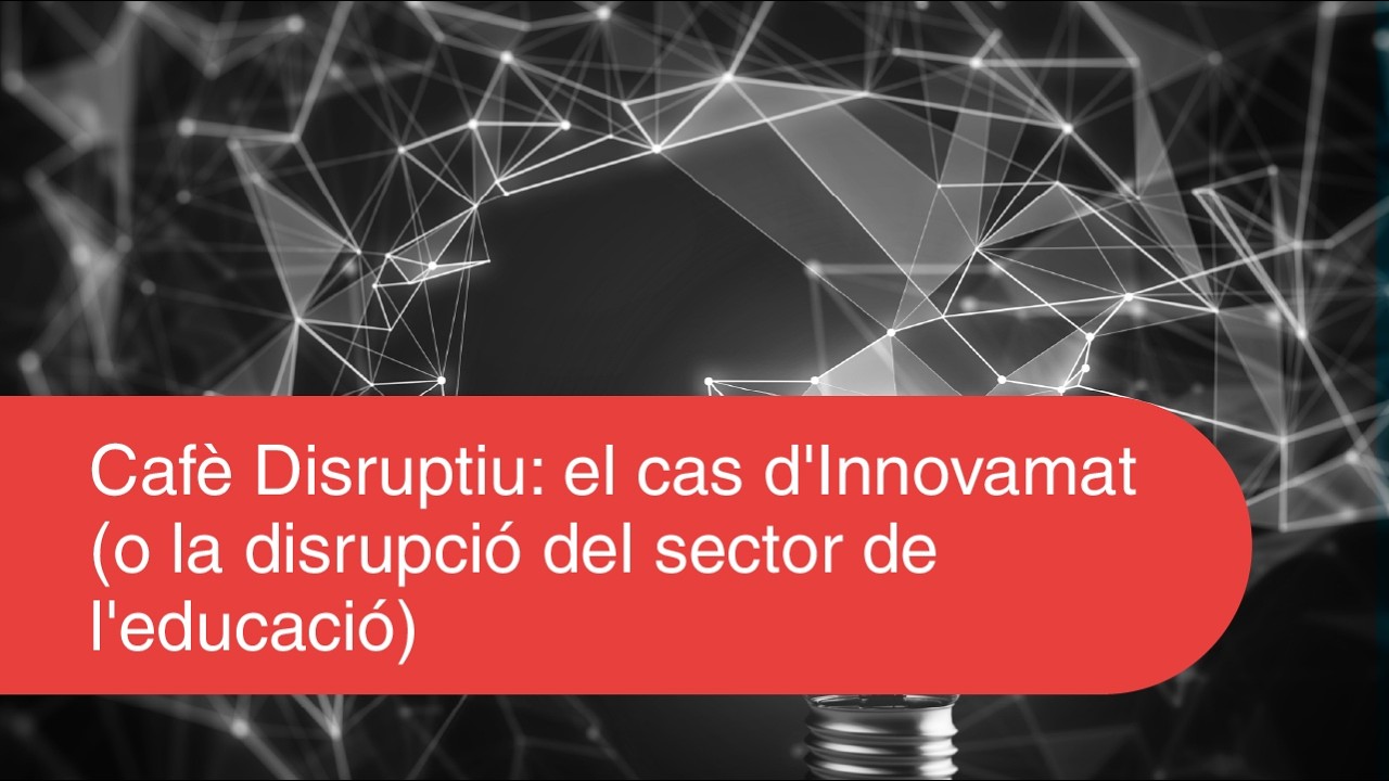 Cafè Disruptiu: el cas d'Innovamat (o la disrupció del sector de l'educació)