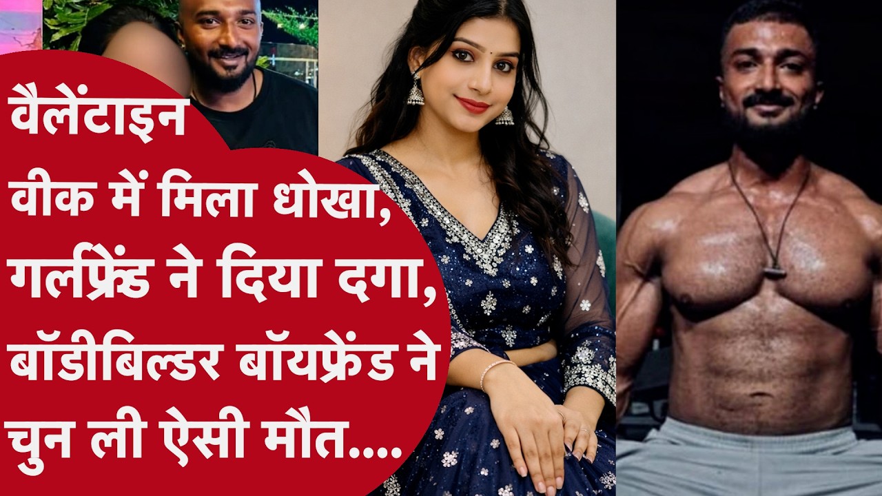 Valentine's Week में मिला धोखा, Girlfriend ने दिया दगा, bodybuilder boyfriend ने चुन ली ऐसी मौत।