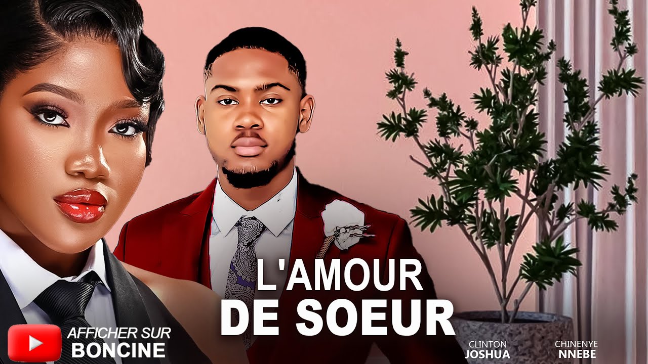 L'AMOUR DE SOEUR - Derniers films Nollywood 2025 en français - CLINTON JOSHUA, CHINENYE NNEBE