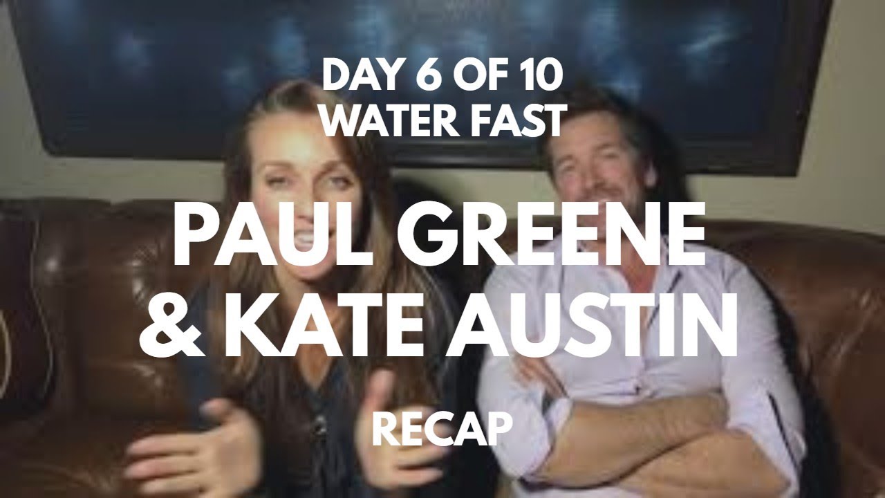 Day 6 of 10 water fast with Kate Austin and Paul Greene
