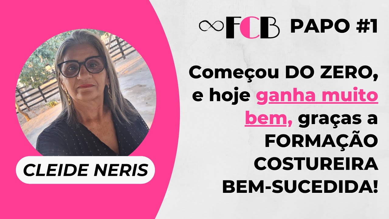 Papo #1 - DO ZERO &Agrave; COSTUREIRA BEM-SUCEDIDA gra&ccedil;as a FCB - Cleide Neris