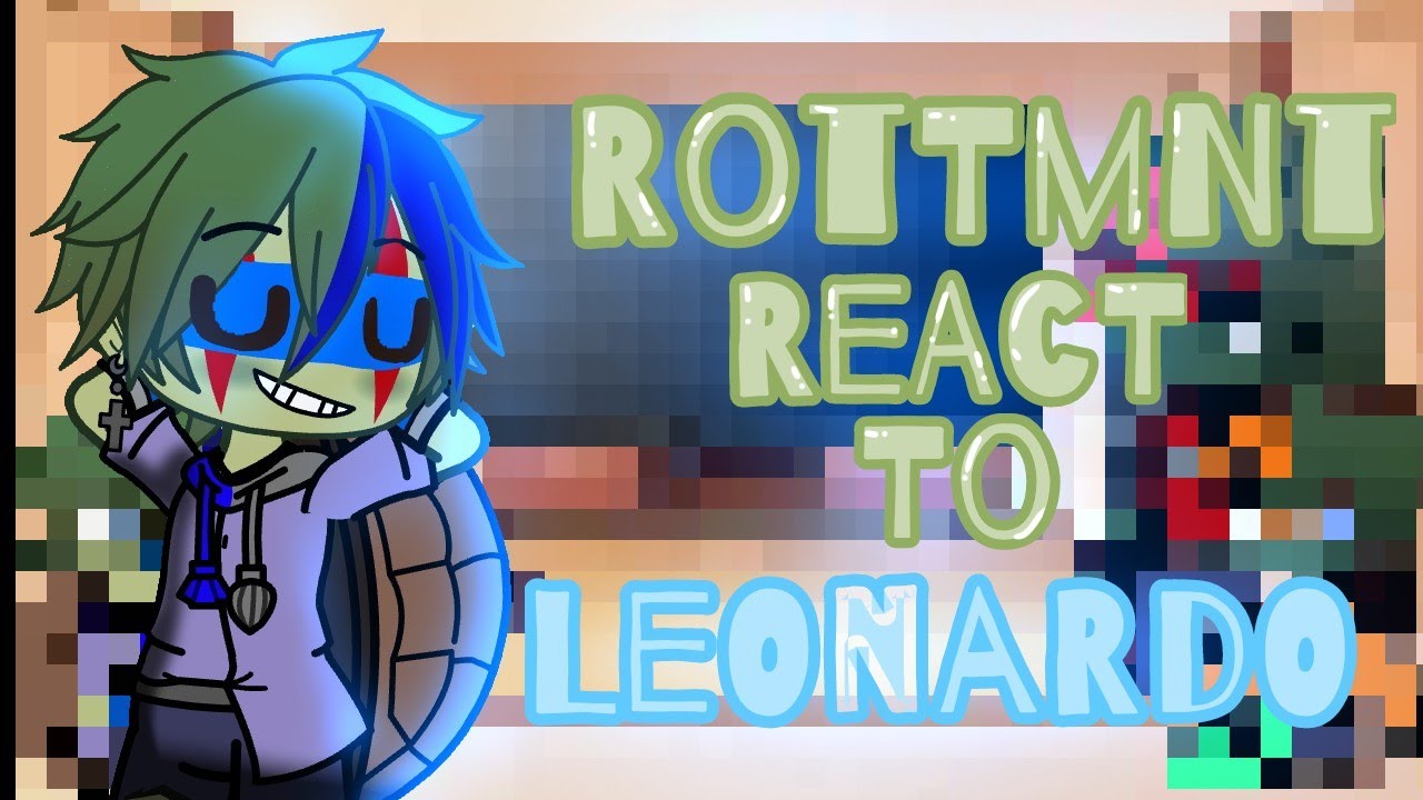 past Rottmnt reacts to Leo. (Bad, Lazy, short)