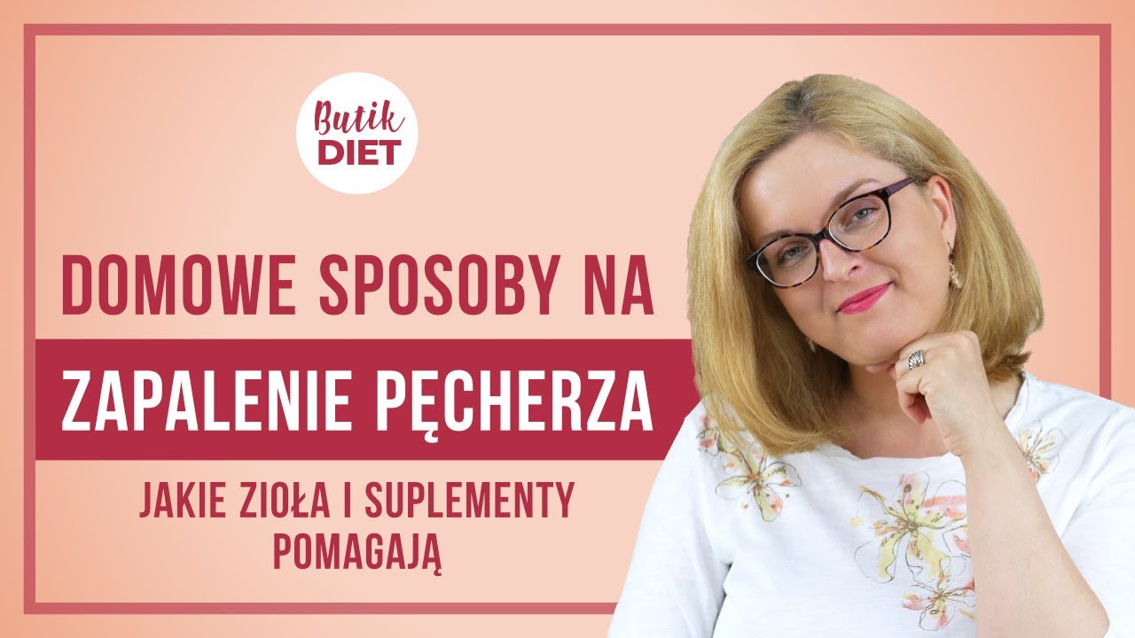 Zapalenie pęcherza moczowego, przyczyny i leczenie. Jakie zioła, suplementy pomagają na ból pęcherza