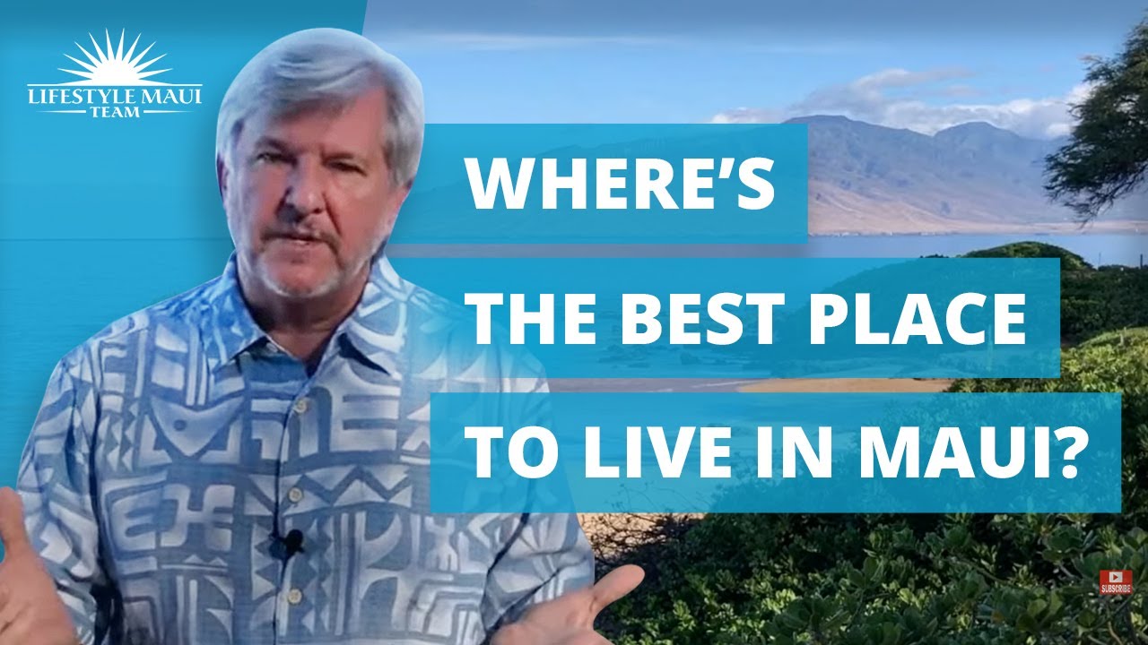Where is the Best Place to Live in Maui, Hawaii? | Lifestyle Maui Team