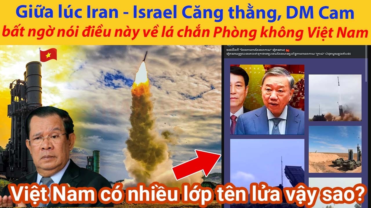 Giữa lúc Iran - Israel Căng thằng, DM Campuchia bất ngờ nói điều này về lá chắn Phòng không Việt Nam