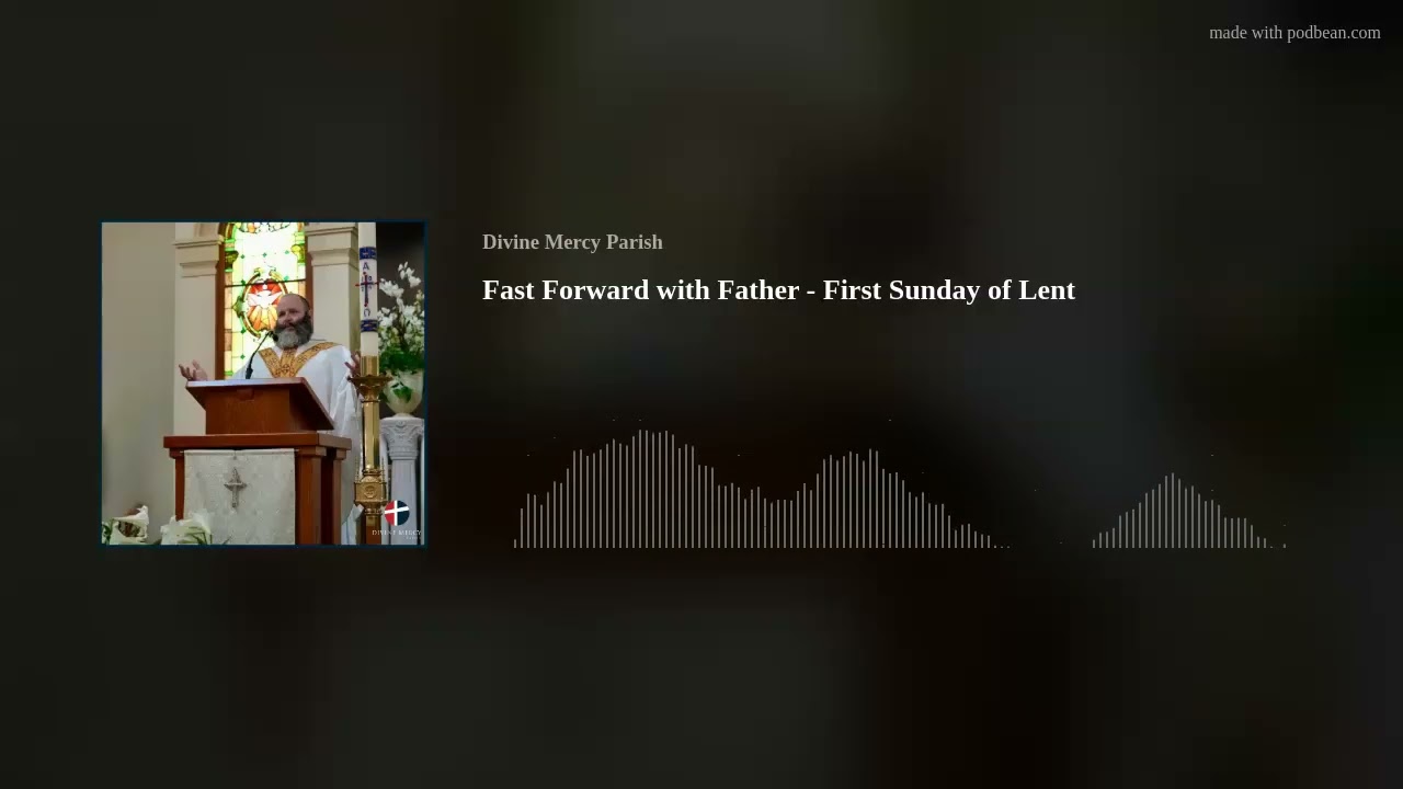 Fast Forward with Father - First Sunday of Lent