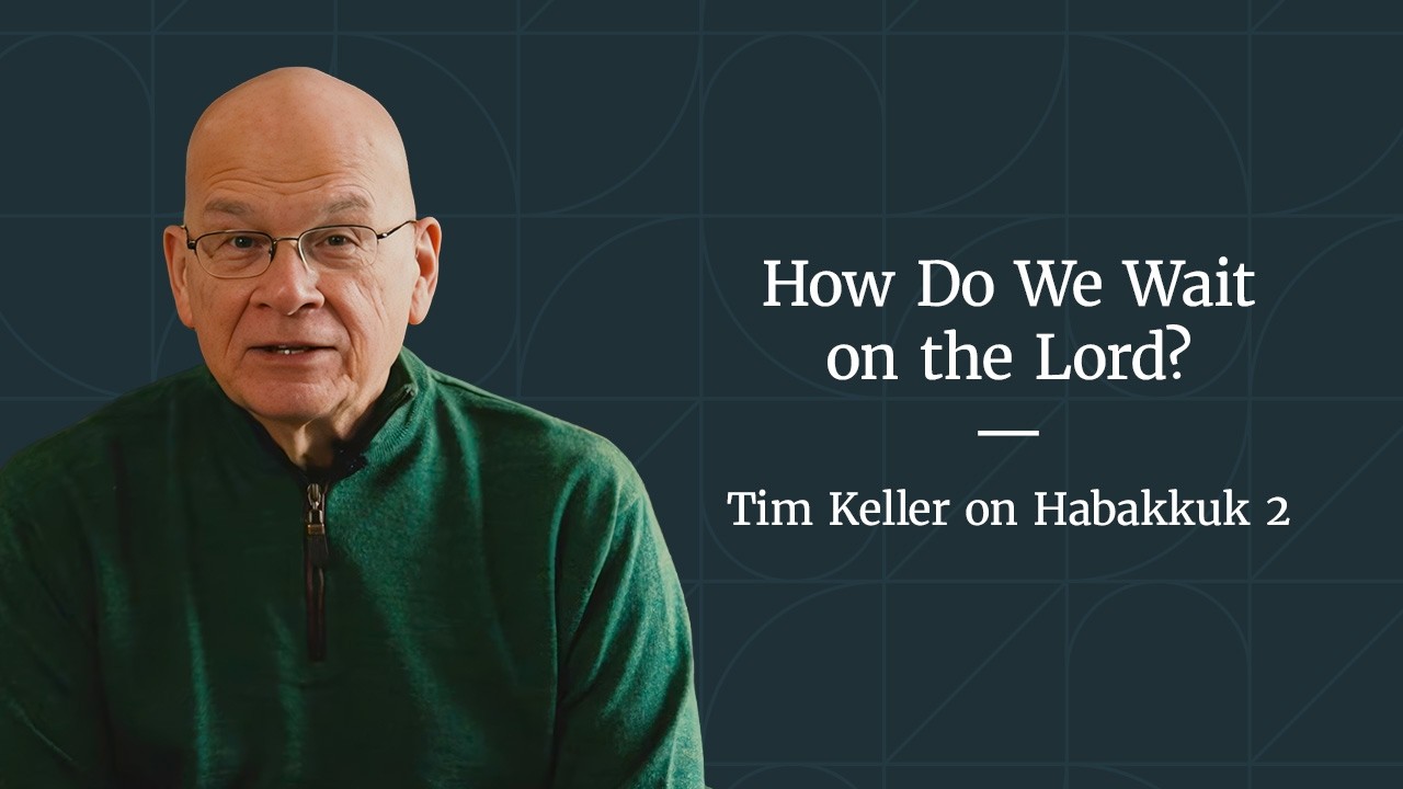 Trusting God in Difficult Times - Habakkuk 2 Meditation by Tim Keller