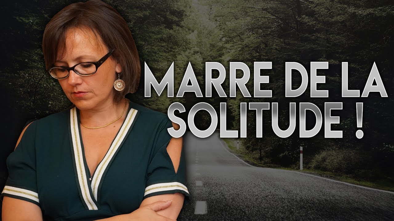 MARRE DE LA SOLITUDE : [5 CONSEILS]