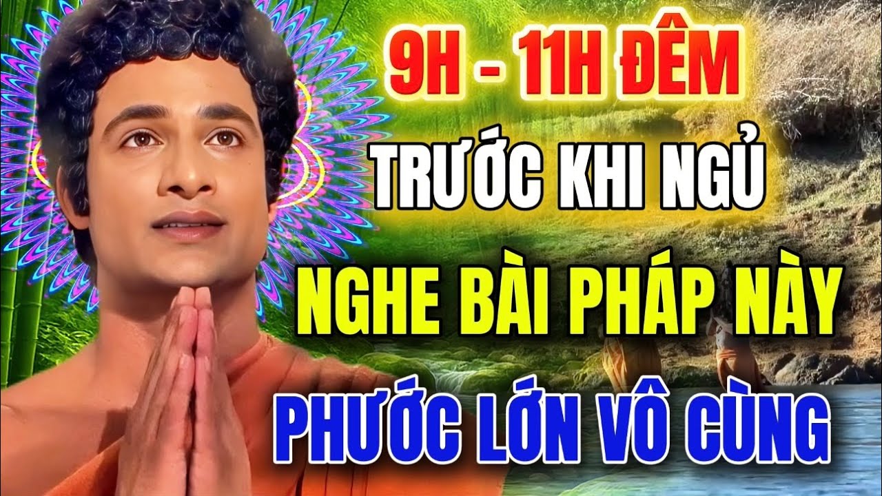9-11h đêm trước khi ngủ , hãy nằm nghe bài pháp này - phước đức lớn vô cùng !
