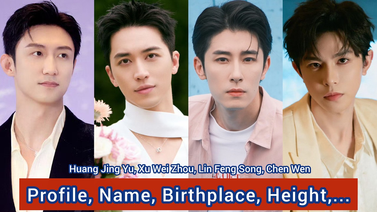 Huang Jing Yu, Xu Wei Zhou, Lin Feng Song, Chen Wen | Profile, Name, Birthplace, Height,... |
