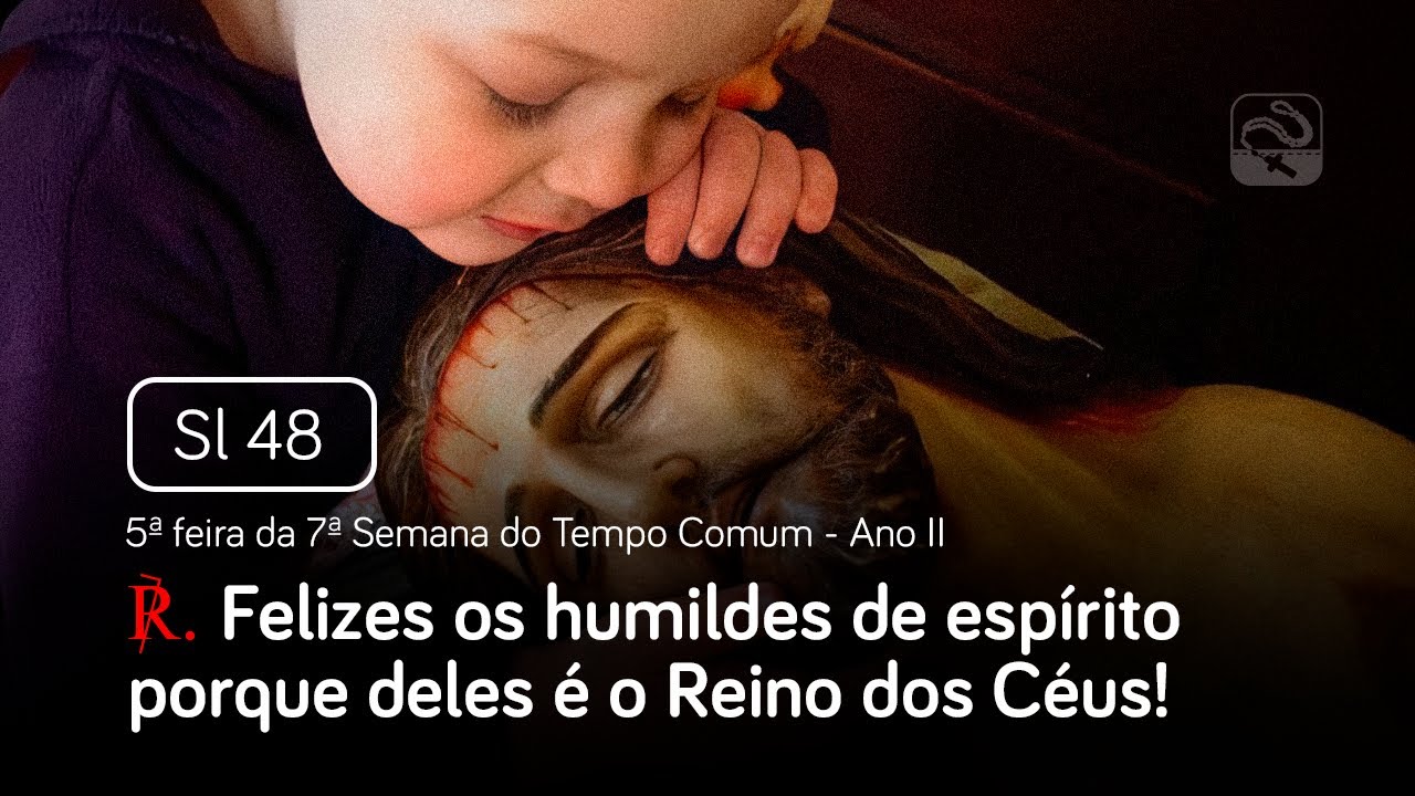 Salmo 48 Felizes os humildes de espírito (5ª feira da 7ª Semana do Tempo Comum - Ano II)