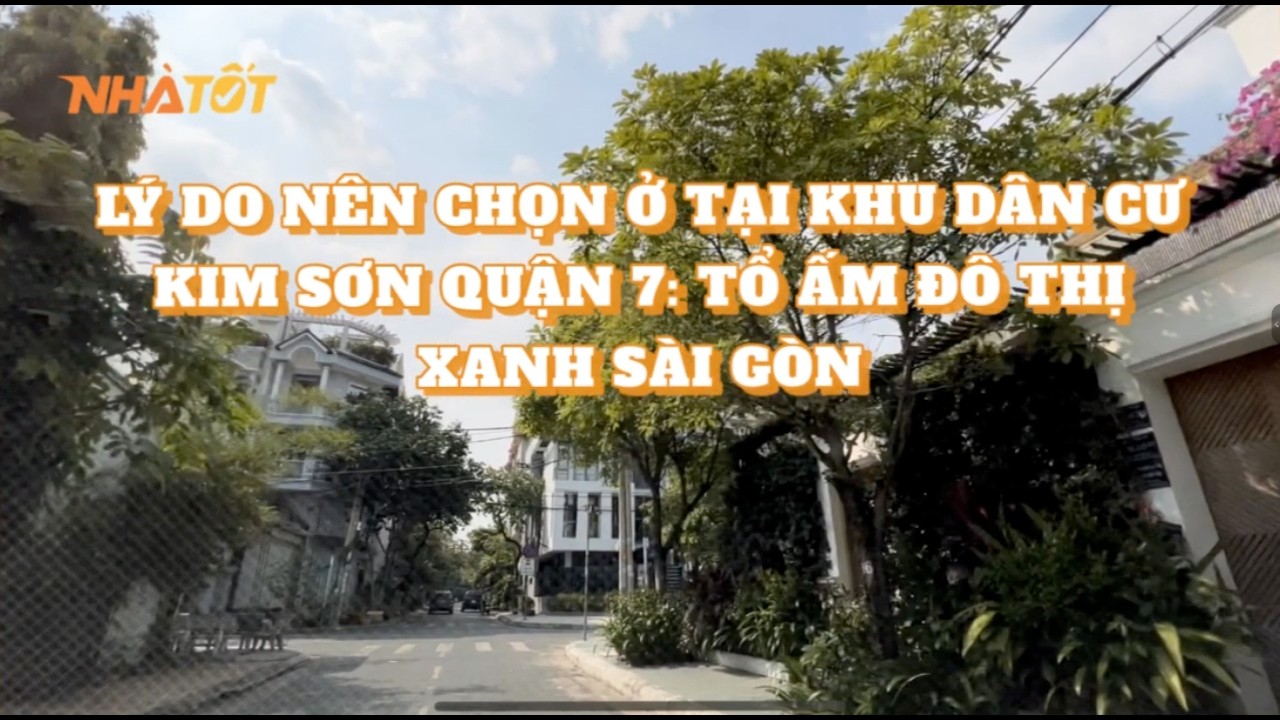 Lý do bạn nên chọn ở tại khu dân cư Kim Sơn Quận 7 là gì?