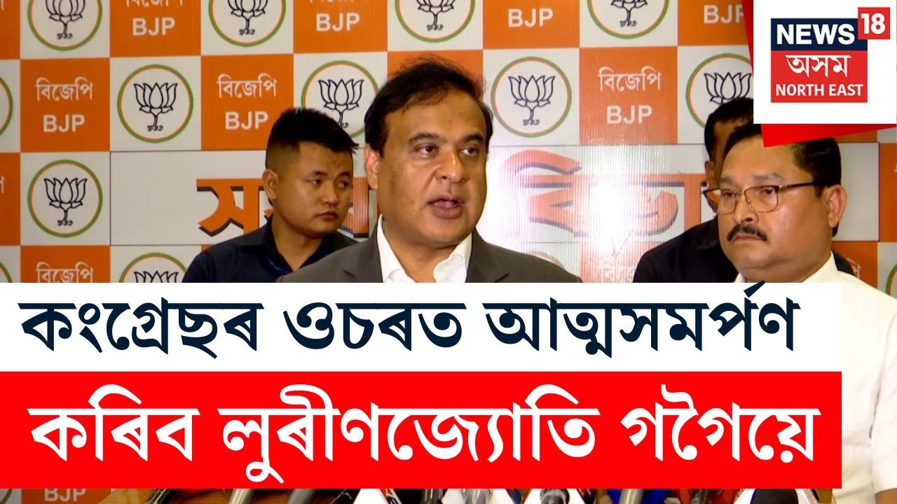 কংগ্ৰেছৰ ওচৰত আত্মসমৰ্পণ কৰিব লুৰীণজ্যোতি গগৈয়ে - CM