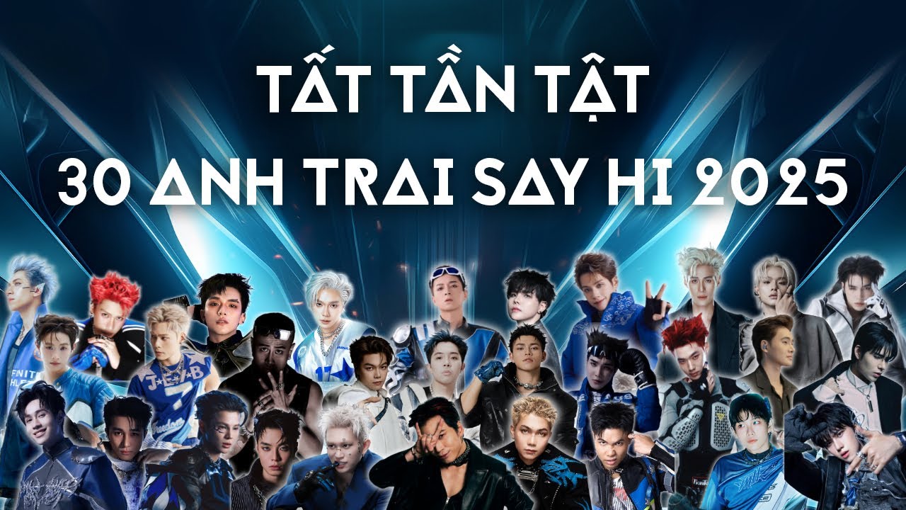 20 PHÚT NÓI TẤT TẦN TẬT VỀ 30 ANH TRAI SAY HI 2025
