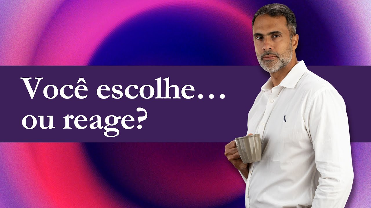 Você escolhe… ou reage?