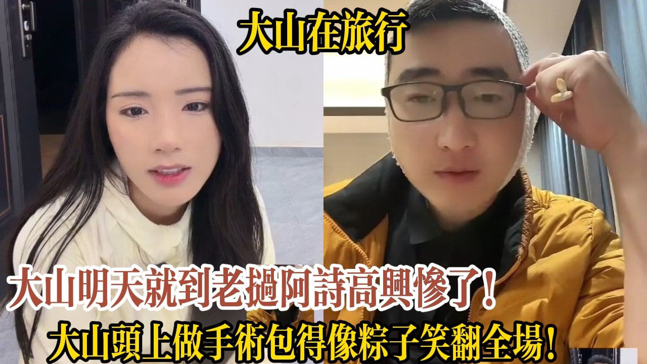大山明天就到老撾阿詩高興慘了！大山頭上做手術包得像粽子笑翻全場！【大山在旅行】