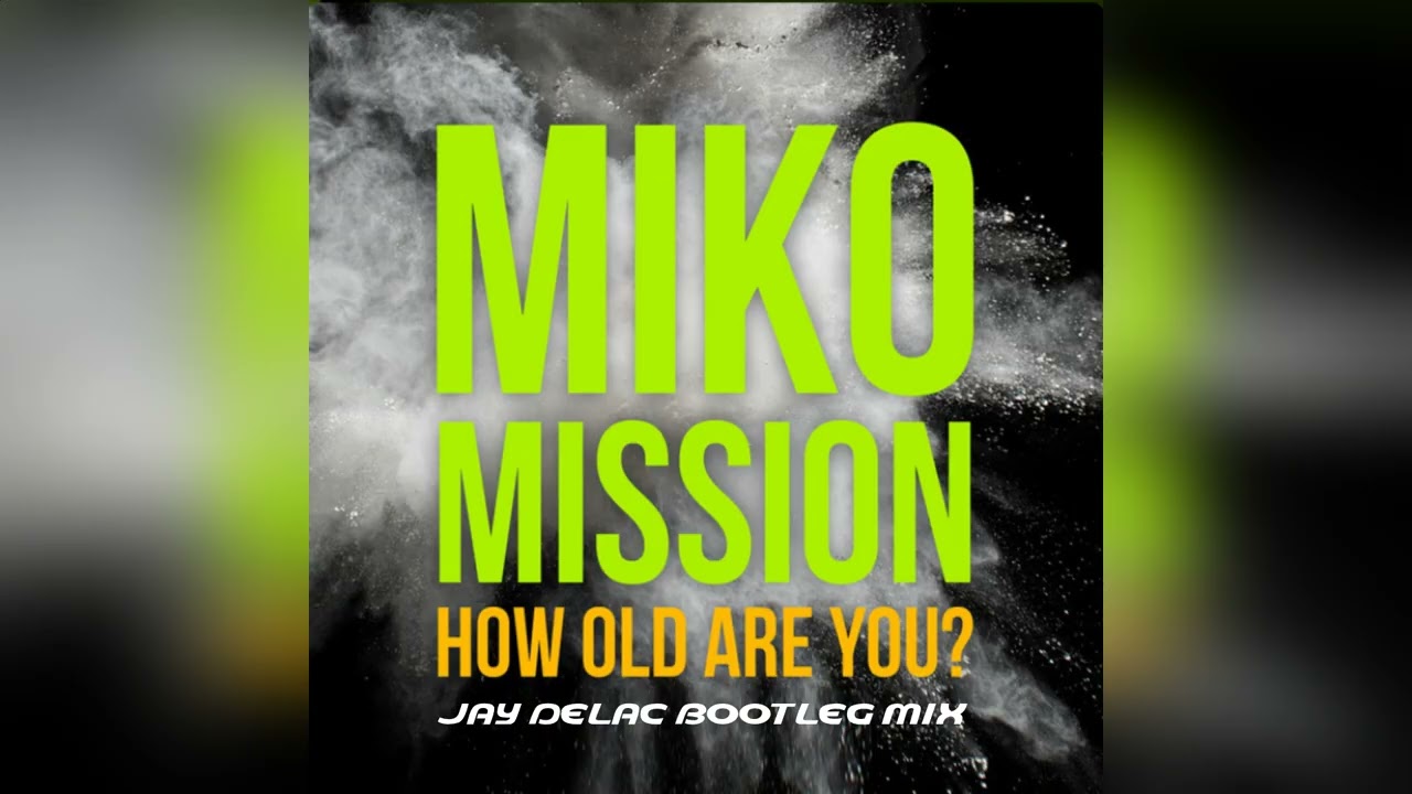 Miko Mission -  How Old Are You ? (Jay Delac Bootleg Mix)