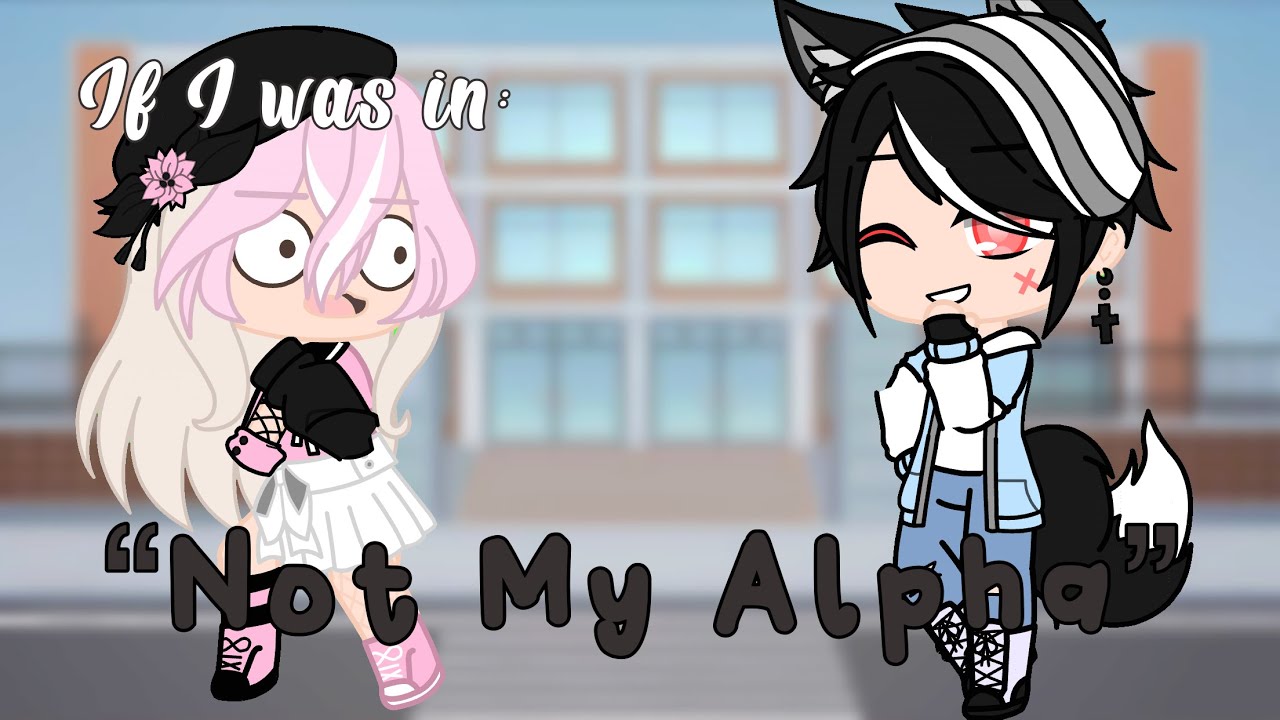 If I was in “Not My Alpha” | GLMM | Gacha Club
