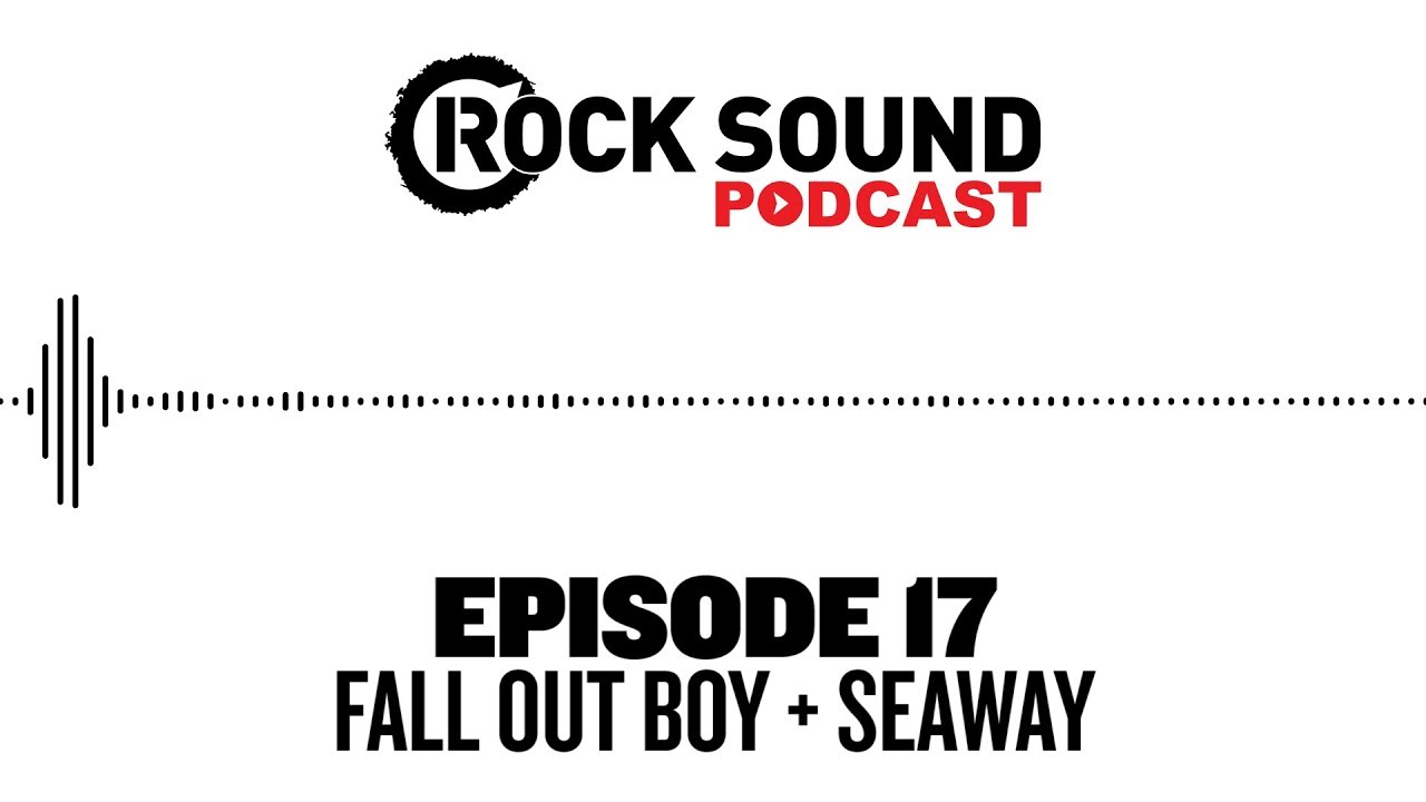 Rock Sound Podcast #017 - Fall Out Boy + Seaway