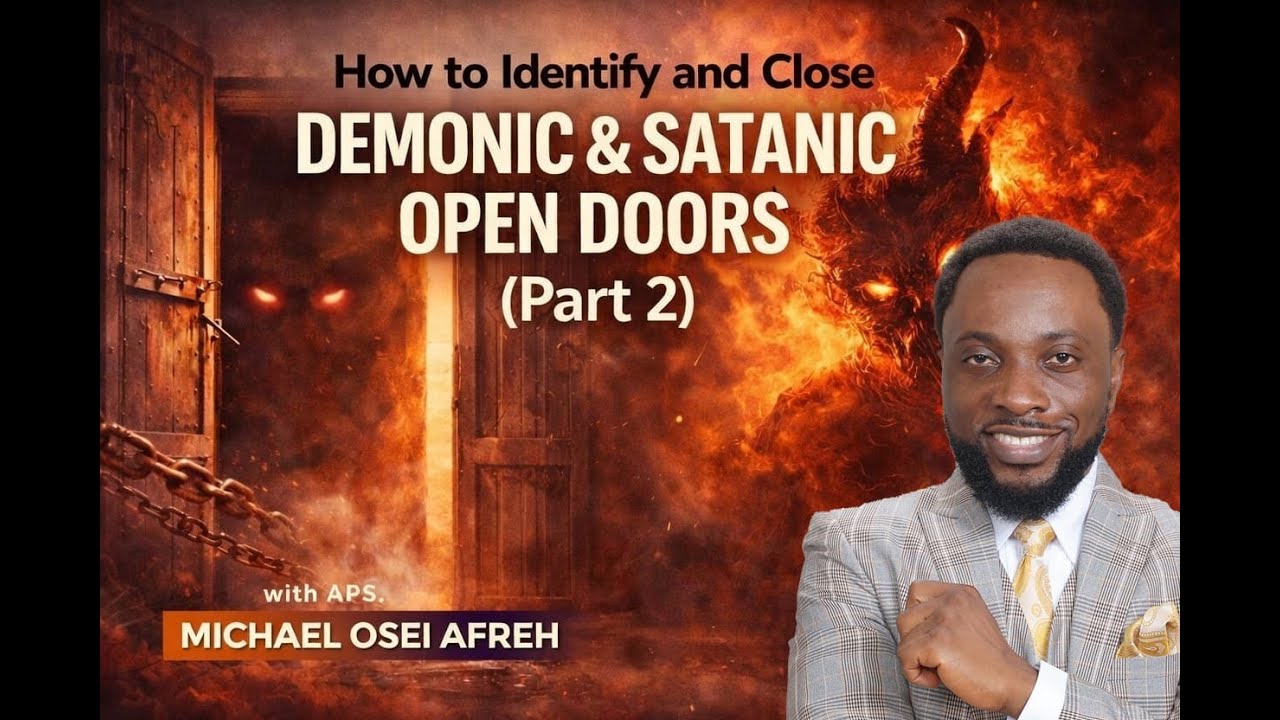How to Identify and Close Demonic & Satanic Open Doors (Part 2) | with Apostle Michael Osei Afreh