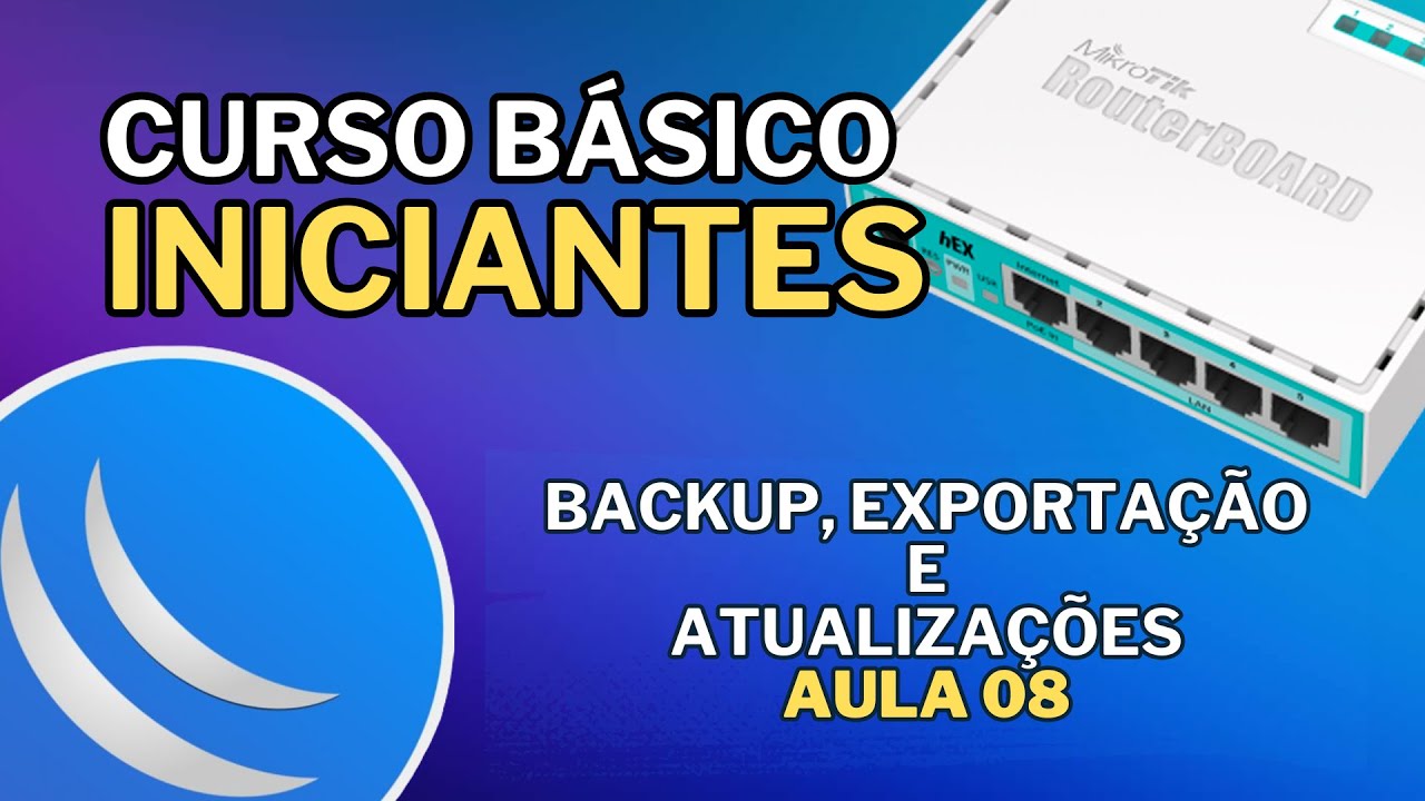 Aula 08 – Backup, Exportação e Atualizações: salve sua rede MikroTik do jeito certo!