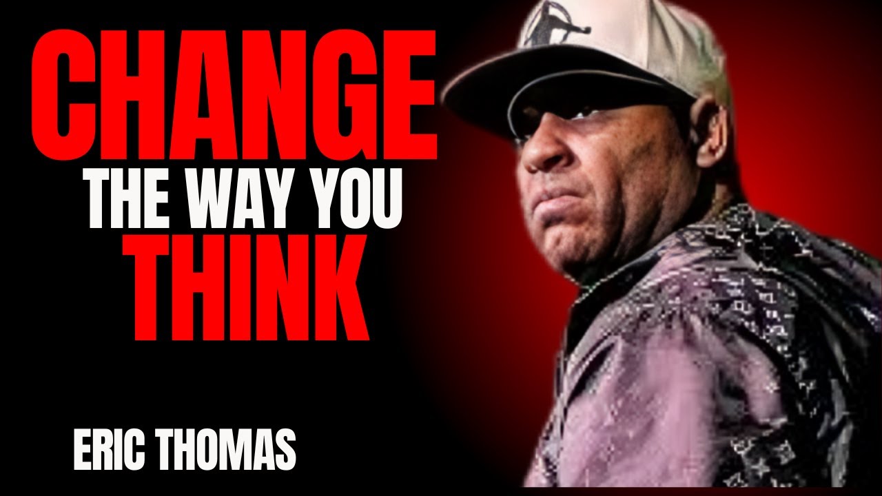CHANGE THE WAY YOU THINK || THE MEANINGFUL SPEECH BY ERIC THOMAS..