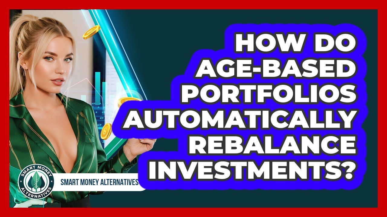 How Do Age-based Portfolios Automatically Rebalance Investments? - Smart Money Alternatives