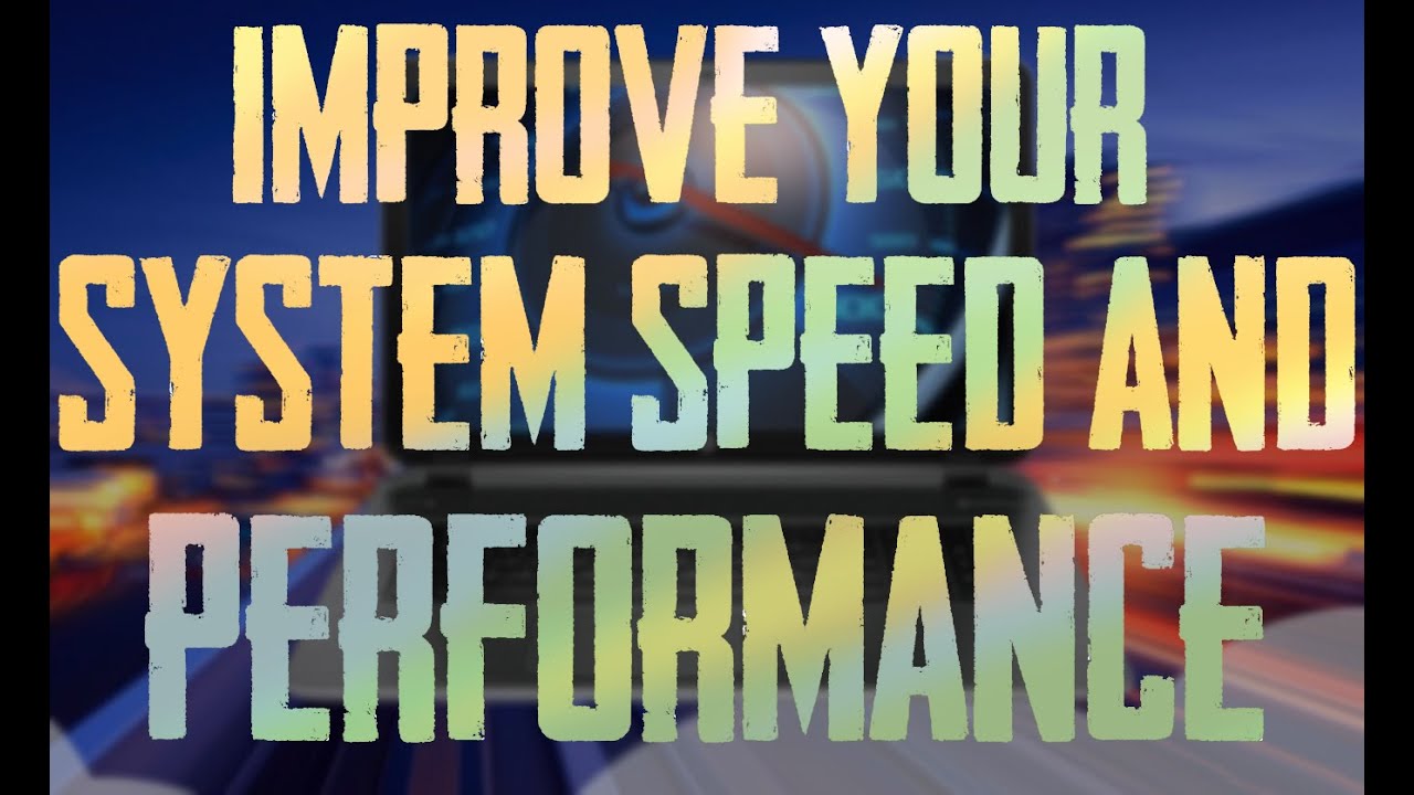 IMPROVE THE PERFORMANCE OF YOUR SYSTEM