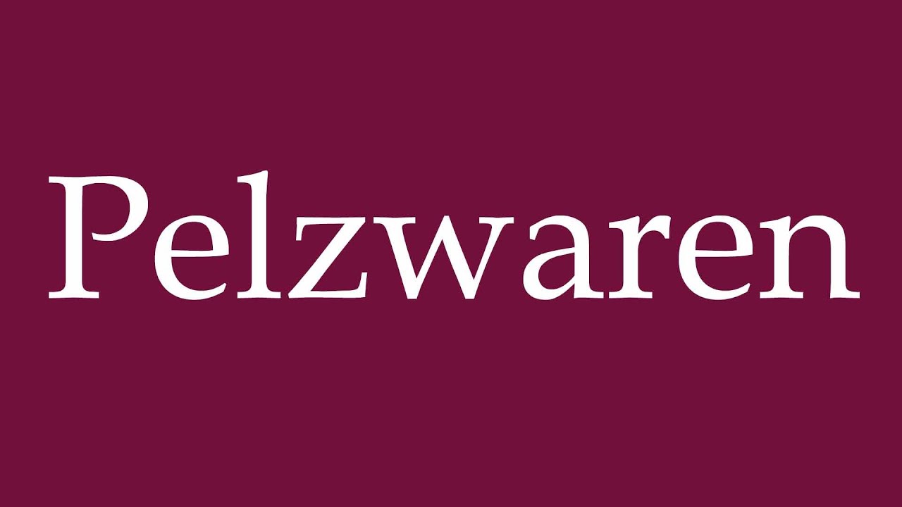 How to Pronounce ''Pelzwaren'' (Fur goods) Correctly in German