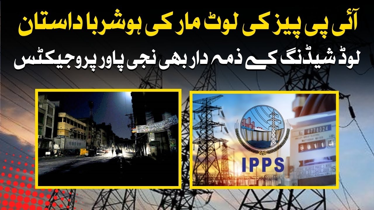 IPPs Scandal Exposed: How Private Power Plants Fuel Load Shedding in Pakistan