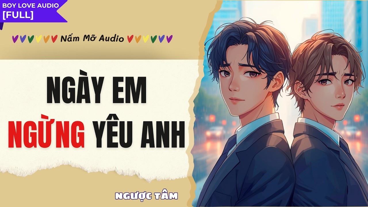 TRUYỆN BOY LOVE | NGÀY EM NGỪNG YÊU ANH | AUDIO ĐAM MỸ FULL | NẤM MỠ AUDIO