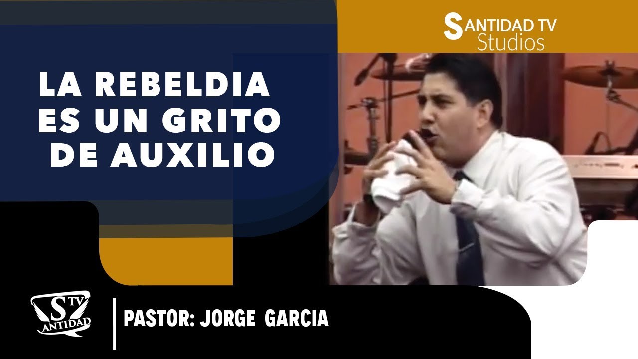 LA REBELDIA ES UN GRITO DE AUXILIO | Pastor Jorge Garcia