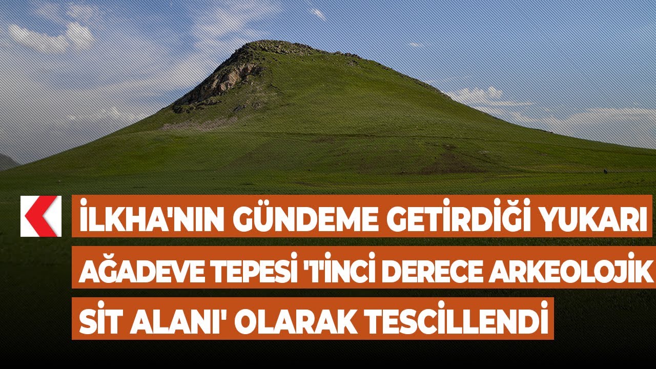 Yukarı Ağadeve Tepesi '1'inci Derece Arkeolojik Sit Alanı' olarak tescillendi