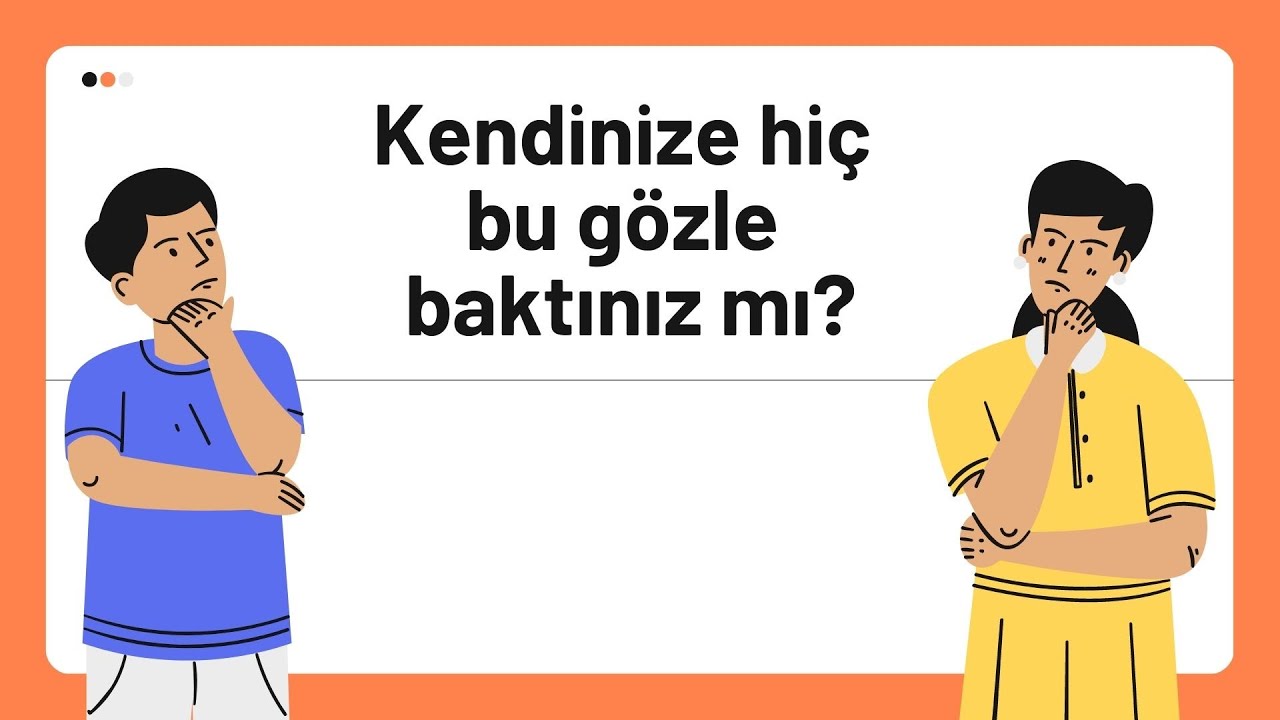 105- Kendinize hiç bu gözle baktınız mı?