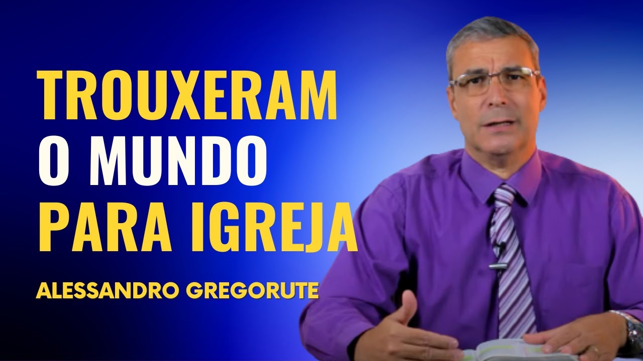 TROUXERAM O MUNDO PRA DENTRO DA IGREJA | Apóstolo Alessandro Gregorute