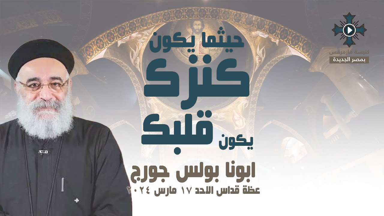 حيثما يكون كنزك يكون قلبك - ابونا بولس جورج - عظة قداس الاحد 17 مارس 2024