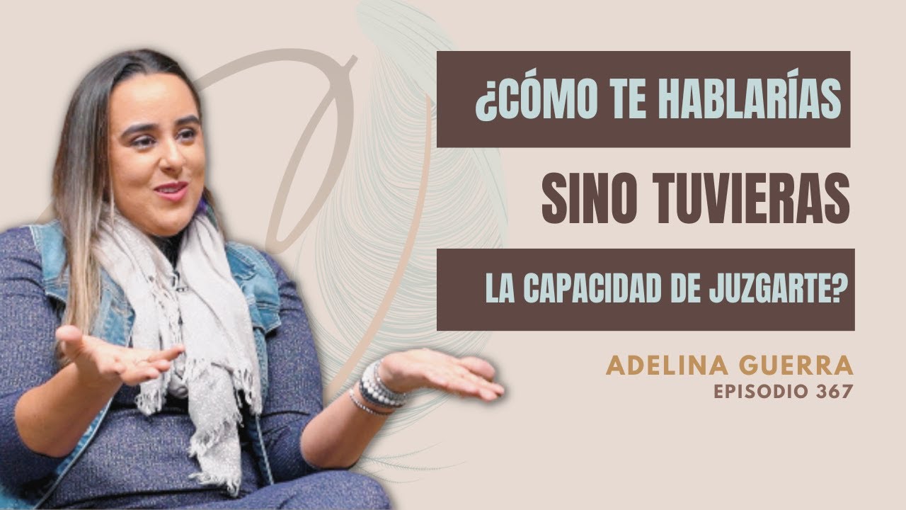 367. ¿Tu diálogo interno te expande o te debilita? | Adelina Guerra