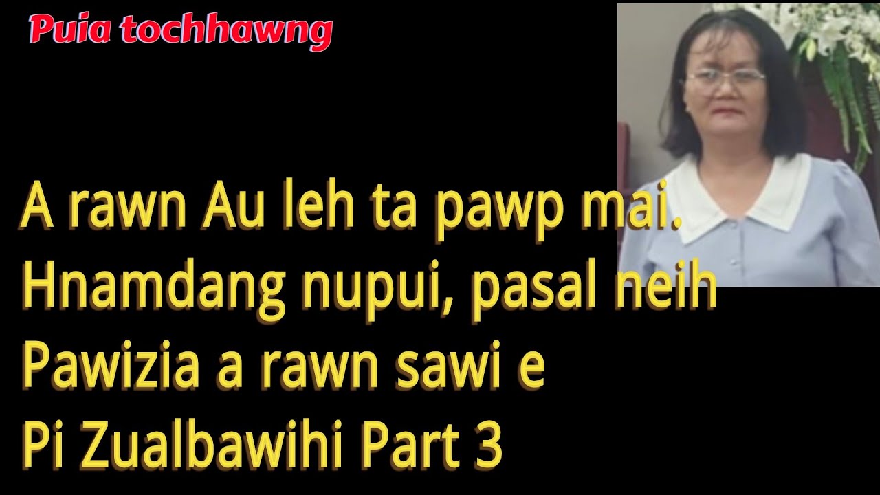 A rawn Au leh ta pawp mai.. Hnamdang nupui pasal nei tan hmun a awmlo.. Pi Zualbawihi Part 3 