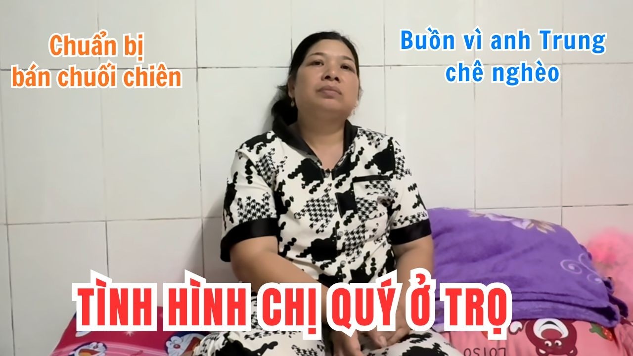Cập Nhật Tình Hình Chị Quý Ở Trọ. Chuẩn Bị Bán Chuối Chiên Buồn Vì Anh Trung Lúc Nào Cũng Chê Nghèo