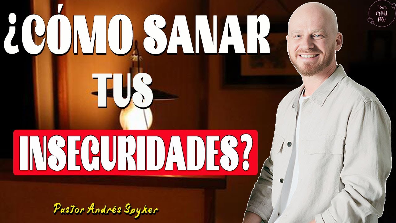 ¿Cómo Sanar Tus Inseguridades? – Andrés Spyker #SaludEmocional