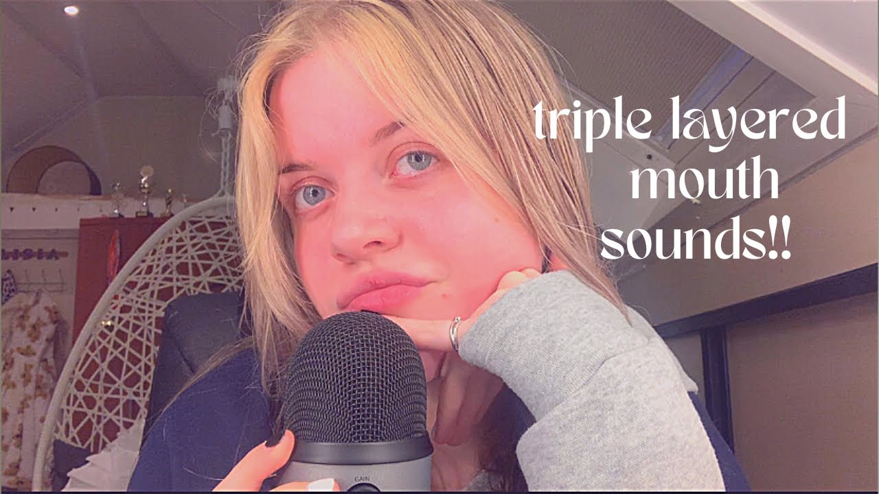 triple layered mouth sounds!!