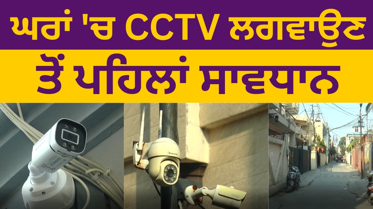 ਘਰਾਂ 'ਚ CCTV ਲਗਵਾਉਣ ਤੋਂ ਪਹਿਲਾਂ ਸਾਵਧਾਨ ਗੁਆਂਢੀਆਂ ਦੀ ਬਣੀ ਵੀਡੀਓ ਤਾਂ ਹੋ ਸਕਦੀ ਹੈ ਜੇਲ
