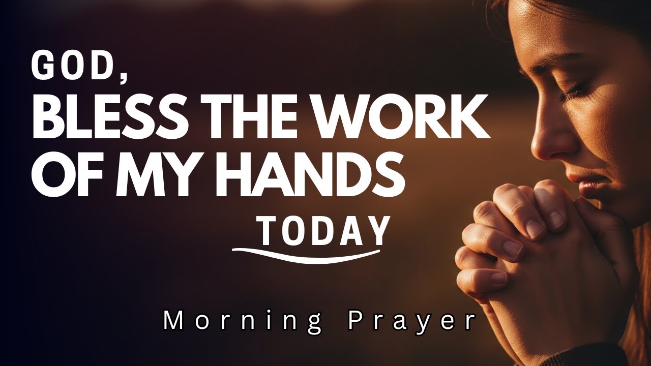 Father, Bless the Work of My Hands Today | Morning Prayer