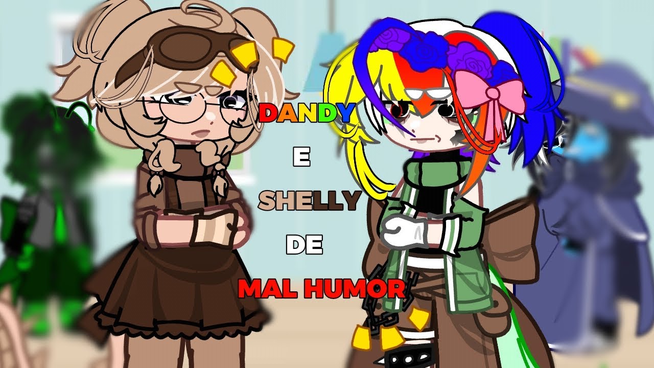 &deg;DANDY E SHELLY DE MAL HUMOR&deg; #gacha #dandysworld 