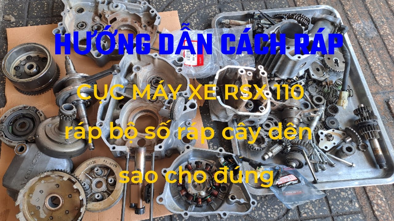 Chia Sẻ Cách Ráp Cục Máy Cho Xe RSX 110 CC Ráp Bộ Số Và Cây Dên Sao Cho Đúng Để Xe Được Êm Và Bền